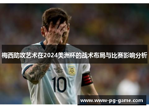 梅西助攻艺术在2024美洲杯的战术布局与比赛影响分析