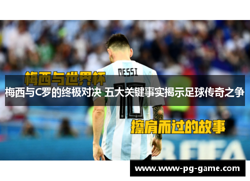 梅西与C罗的终极对决 五大关键事实揭示足球传奇之争