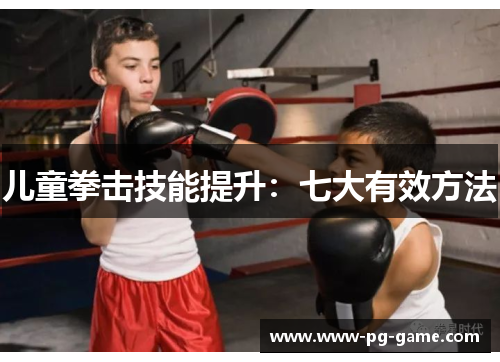 儿童拳击技能提升：七大有效方法