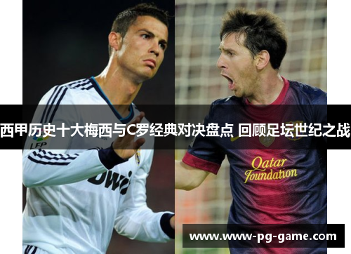 西甲历史十大梅西与C罗经典对决盘点 回顾足坛世纪之战 西甲历史十大梅西与C罗经典对决盘点 回顾足坛世纪之战