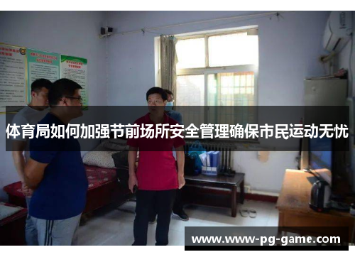 体育局如何加强节前场所安全管理确保市民运动无忧
