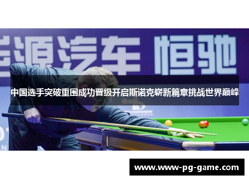 中国选手突破重围成功晋级开启斯诺克崭新篇章挑战世界巅峰