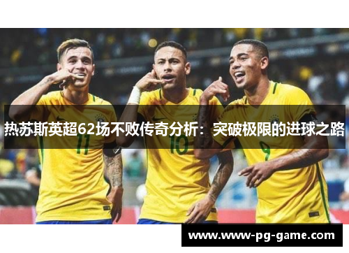 热苏斯英超62场不败传奇分析：突破极限的进球之路