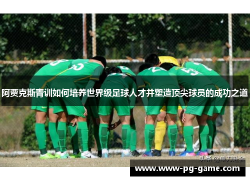 阿贾克斯青训如何培养世界级足球人才并塑造顶尖球员的成功之道