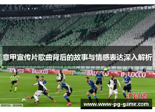 意甲宣传片歌曲背后的故事与情感表达深入解析