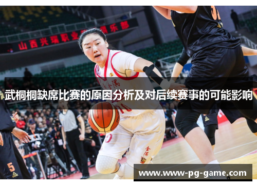 武桐桐缺席比赛的原因分析及对后续赛事的可能影响 武桐桐缺席比赛的原因分析及对后续赛事的可能影响