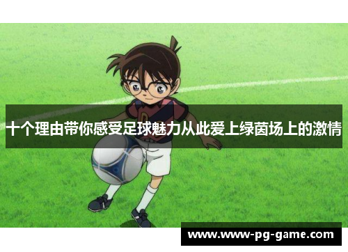 十个理由带你感受足球魅力从此爱上绿茵场上的激情