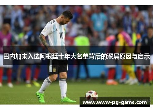 巴内加未入选阿根廷十年大名单背后的深层原因与启示