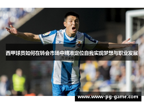 西甲球员如何在转会市场中精准定位自我实现梦想与职业发展